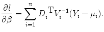 
$$\frac{\partial l} {\partial \beta } = \sum\limits_{i=1}^{n}{D}_{ i}^{\mbox{ T} }{V }_{i}^{-1}({Y }_{ i} - {\mu }_{i}).$$
