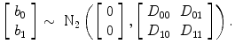 
$$\left [\begin{array}{c} {b}_{0} \\ {b}_{1} \end{array} \right ] \sim {\mbox{ N}}_{2}\left (\left [\begin{array}{c} 0\\ 0 \end{array} \right ],\left [\begin{array}{cc} {D}_{00} & {D}_{01} \\ {D}_{10} & {D}_{11} \end{array} \right ]\right ).$$
