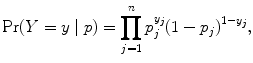 
$$\Pr (Y = y\mid p) =\prod\limits_{j=1}^{n}{p}_{ j}^{{y}_{j} }{(1 - {p}_{j})}^{1-{y}_{j} },$$
