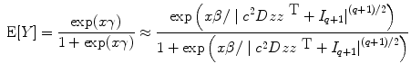 
$$\mbox{ E}[Y ] = \frac{\exp (x\gamma )} {1 +\exp (x\gamma )} \approx\frac{\exp \left (x\beta /\mid {c}^{2}Dz{z}^{\mbox{ T}} +{ I}_{ q+1}{\mid }^{(q+1)/2}\right )} {1 +\exp \left (x\beta /\mid {c}^{2}Dz{z}^{\mbox{ T}} +{ I}_{q+1}{\mid }^{(q+1)/2}\right )}$$
