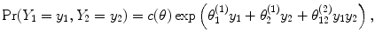 
 $$\Pr ({Y }_{1} = {y}_{1},{Y }_{2} = {y}_{2}) = c(\theta )\exp \left ({\theta }_{1}^{(1)}{y}_{ 1} + {\theta }_{2}^{(1)}{y}_{ 2} + {\theta }_{12}^{(2)}{y}_{ 1}{y}_{2}\right ),$$ 
