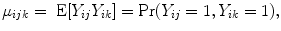 
$${\mu }_{ijk} = \mbox{ E}[{Y }_{ij}{Y }_{ik}] =\Pr ({Y }_{ij} = 1,{Y }_{ik} = 1),$$
