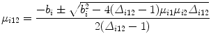 
$${\mu }_{i12} = \frac{-{b}_{i} \pm \sqrt{{b}_{i }^{2 } - 4({\varDelta }_{i12 } - 1){\mu }_{i1 } {\mu }_{i2 } {\varDelta }_{i12}}} {2({\varDelta }_{i12} - 1)}$$
