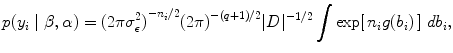 
$$p({y}_{i}\mid \beta,\alpha ) = {(2\pi {\sigma }_{\epsilon }^{2})}^{-{n}_{i}/2}{(2\pi )}^{-(q+1)/2}\vert D{\vert }^{-1/2} \int\nolimits \nolimits \exp [\,{n}_{i}g({b}_{i})\,]\ d{b}_{i},$$
