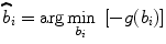 
$$\widehat{{b}}_{i} ={ \mbox{arg}\min \limits_{{b}_{i}}}\ \left [-g({b}_{i})\right ]$$
