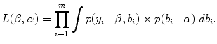 
$$L(\beta,\alpha ) =\prod\limits_{i=1}^{m} \int\nolimits \nolimits p({y}_{i}\mid \beta,{b}_{i}) \times p({b}_{i}\mid \alpha )\ d{b}_{i}.$$
