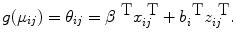 
$$g({\mu }_{ij}) = {\theta }_{ij} ={ \beta }^{\mbox{ T} }{x}_{ij}^{\mbox{ T} } +{ b}_{i}^{\mbox{ T} }{z}_{ij}^{\mbox{ T} }.$$
