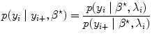 
$$p({y}_{i}\mid {y}_{i+},{\beta }^{\star }) = \frac{p({y}_{i}\mid {\beta }^{\star },{\lambda }_{ i})} {p({y}_{i+}\mid {\beta }^{\star },{\lambda }_{i})}$$
