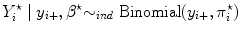 
$${Y }_{i}^{\star }\mid {y}_{ i+},{\beta }^{\star } {\sim }_{ ind}\mbox{ Binomial}({y}_{i+},{\pi }_{i}^{\star })$$
