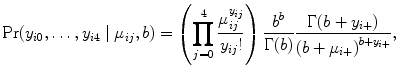 
$$\Pr ({y}_{i0},\ldots,{y}_{i4}\mid {\mu }_{ij},b) = \left (\prod\limits_{j=0}^{4}\frac{{\mu }_{ij}^{{y}_{ij}}} {{y}_{ij}!} \right ) \frac{{b}^{b}} {\Gamma (b)} \frac{\Gamma (b + {y}_{i+})} {{(b + {\mu }_{i+})}^{b+{y}_{i+}}},$$
