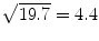 
$$\sqrt{ 19.7} = 4.4$$
