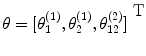 
$$\theta= {[{\theta }_{1}^{(1)},{\theta }_{2}^{(1)},{\theta }_{12}^{(2)}]}^{\mbox{ T}}$$
