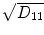 
$$\sqrt{{D}_{11}}$$
