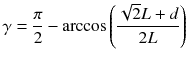 
$$\displaystyle{ \gamma = \frac{\pi } {2} -\arccos \left (\frac{\sqrt{2}L + d} {2L} \right ) }$$
