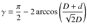 
$$\displaystyle{ \gamma = \frac{\pi } {2} - 2\arccos \left (\frac{D + d} {\sqrt{2}D} \right ) }$$
