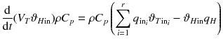 
$$\displaystyle{ \frac{\text{d}} {\text{d}t}(V _{T}\vartheta _{H\text{in}})\rho C_{p} =\rho C_{p}\left (\sum _{i=1}^{r}q_{ \text{in}_{i}}\vartheta _{T\text{in}_{ i}} -\vartheta _{H\text{in}}q_{H}\right ) }$$
