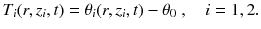 
$$\displaystyle{ T_{i}(r,z_{i},t) =\theta _{i}(r,z_{i},t) -\theta _{0}\;,\quad i = 1,2. }$$
