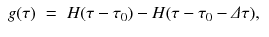 
$$\displaystyle\begin{array}{rcl} g(\tau )& =& H(\tau -\tau _{0}) - H(\tau -\tau _{0}-\varDelta \tau ),{}\end{array}$$
