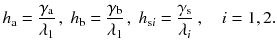 
$$\displaystyle{ h_{\text{a}} = \frac{\gamma _{\text{a}}} {\lambda _{1}} \,,\;h_{\text{b}} = \frac{\gamma _{\text{b}}} {\lambda _{1}} \,,\;h_{\text{s}i} = \frac{\gamma _{\text{s}}} {\lambda _{i}} \;,\quad i = 1,2. }$$
