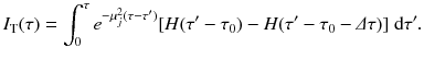 
$$\displaystyle{ I_{\text{T}}(\tau ) =\int _{ 0}^{\tau }e^{-\mu _{j}^{2}(\tau -\tau ') }[H(\tau ' -\tau _{0}) - H(\tau ' -\tau _{0}-\varDelta \tau )]\;\text{d}\tau '. }$$
