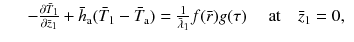 
$$\displaystyle\begin{array}{rcl} & & -\frac{\partial \bar{T}_{1}} {\partial \bar{z}_{1}} + \bar{h}_{\text{a}}(\bar{T}_{1} -\bar{T}_{\text{a}}) = \frac{1} {\bar{\lambda }_{1}} f(\bar{r})g(\tau )\quad \mbox{ at}\quad \bar{z}_{1} = 0,{}\end{array}$$
