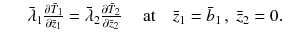 
$$\displaystyle\begin{array}{rcl} & & \bar{\lambda }_{1}\frac{\partial \bar{T}_{1}} {\partial \bar{z}_{1}} = \bar{\lambda }_{2}\frac{\partial \bar{T}_{2}} {\partial \bar{z}_{2}} \quad \mbox{ at}\quad \bar{z}_{1} = \bar{b}_{1}\,,\;\bar{z}_{2} = 0.{}\end{array}$$
