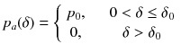 
$$\displaystyle{ p_{a}(\delta ) = \left \{\begin{array}{*{20}{c}} p_{0},&\quad 0 <\delta \leq \delta _{0} \\ 0, & \quad \delta> \delta _{0} \end{array} \right. }$$
