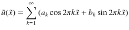 
$$\displaystyle{ \tilde{u}(\tilde{x}) =\sum \limits _{ k=1}^{\infty }\left (a_{ k}\cos 2\pi k\tilde{x} + b_{k}\sin 2\pi k\tilde{x}\right ) }$$
