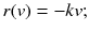 
$$\displaystyle{ r(v) = -kv; }$$
