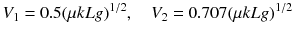 
$$\displaystyle{V _{1} = 0.5(\mu kLg)^{1/2},\quad V _{ 2} = 0.707(\mu kLg)^{1/2}}$$
