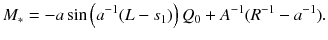 
$$\displaystyle{ M_{{\ast}} = -a\sin \left (a^{-1}(L - s_{ 1})\right )Q_{0} + A^{-1}(R^{-1} - a^{-1}). }$$
