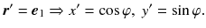 
$$\displaystyle{ \boldsymbol{r}' =\boldsymbol{ e}_{1} \Rightarrow x' =\cos \varphi,\;y' =\sin \varphi. }$$
