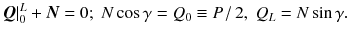 
$$\displaystyle{ \left.\boldsymbol{Q}\right \vert _{0}^{L} +\boldsymbol{ N} = 0;\;N\cos \gamma = Q_{ 0} \equiv P\left /\right. 2,\;Q_{L} = N\sin \gamma. }$$
