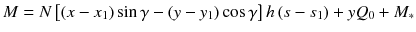 
$$\displaystyle{ M = N\left [\left (x - x_{1}\right )\sin \gamma -\left (y - y_{1}\right )\cos \gamma \right ]h\left (s - s_{1}\right ) + yQ_{0} + M_{{\ast}} }$$
