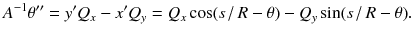 
$$\displaystyle{A^{-1}\theta '' = y'Q_{ x} - x'Q_{y} = Q_{x}\cos (s\left /\right. R-\theta ) - Q_{y}\sin (s\left /\right. R-\theta ).}$$
