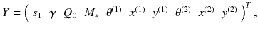 
$$\displaystyle{Y = \left (\begin{array}{*{20}{c}} s_{1} & \gamma & Q_{0} & M_{{\ast}}&\theta ^{(1)} & x^{(1)} & y^{(1)} & \theta ^{(2)} & x^{(2)} & y^{(2)} \end{array} \right )^{T},}$$
