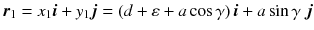 
$$\boldsymbol{r}_{1} = x_{1}\boldsymbol{i} + y_{1}\boldsymbol{j} = \left (d +\varepsilon +a\cos \gamma \right )\boldsymbol{i} + a\sin \gamma \;\boldsymbol{j}$$
