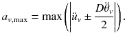 
$$\displaystyle{ a_{v,\max } =\max \left (\left \vert \ddot{u}_{v} \pm \frac{D\ddot{\theta }_{v}} {2} \right \vert \right ). }$$
