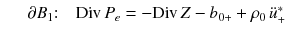 
$$\displaystyle\begin{array}{rcl} & & \partial B_{1}\mathrm{:}\quad \mathrm{Div}\,P_{e} = -\mathrm{Div}\,Z - b_{0+} + \rho _{0}\,\ddot{u}_{+}^{{\ast}}{}\end{array}$$
