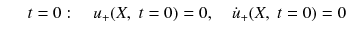 
$$\displaystyle\begin{array}{rcl} & & t = 0: \quad u_{+}(X,\;t = 0) = 0,\quad \dot{u}_{+}(X,\;t = 0) = 0{}\end{array}$$
