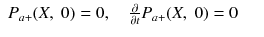 
$$\displaystyle\begin{array}{rcl} P_{a+}(X,\;0) = 0,\quad \frac{\partial } {\partial t}P_{a+}(X,\;0) = 0& &{}\end{array}$$
