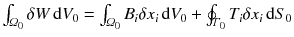 
$$\int _{\varOmega _{ 0}}\delta W\,\mathrm{d}V _{0} =\int _{\varOmega _{0}}B_{i}\delta x_{i}\,\mathrm{d}V _{0} +\oint _{\varGamma _{0}}T_{i}\delta x_{i}\,\mathrm{d}S_{0}$$
