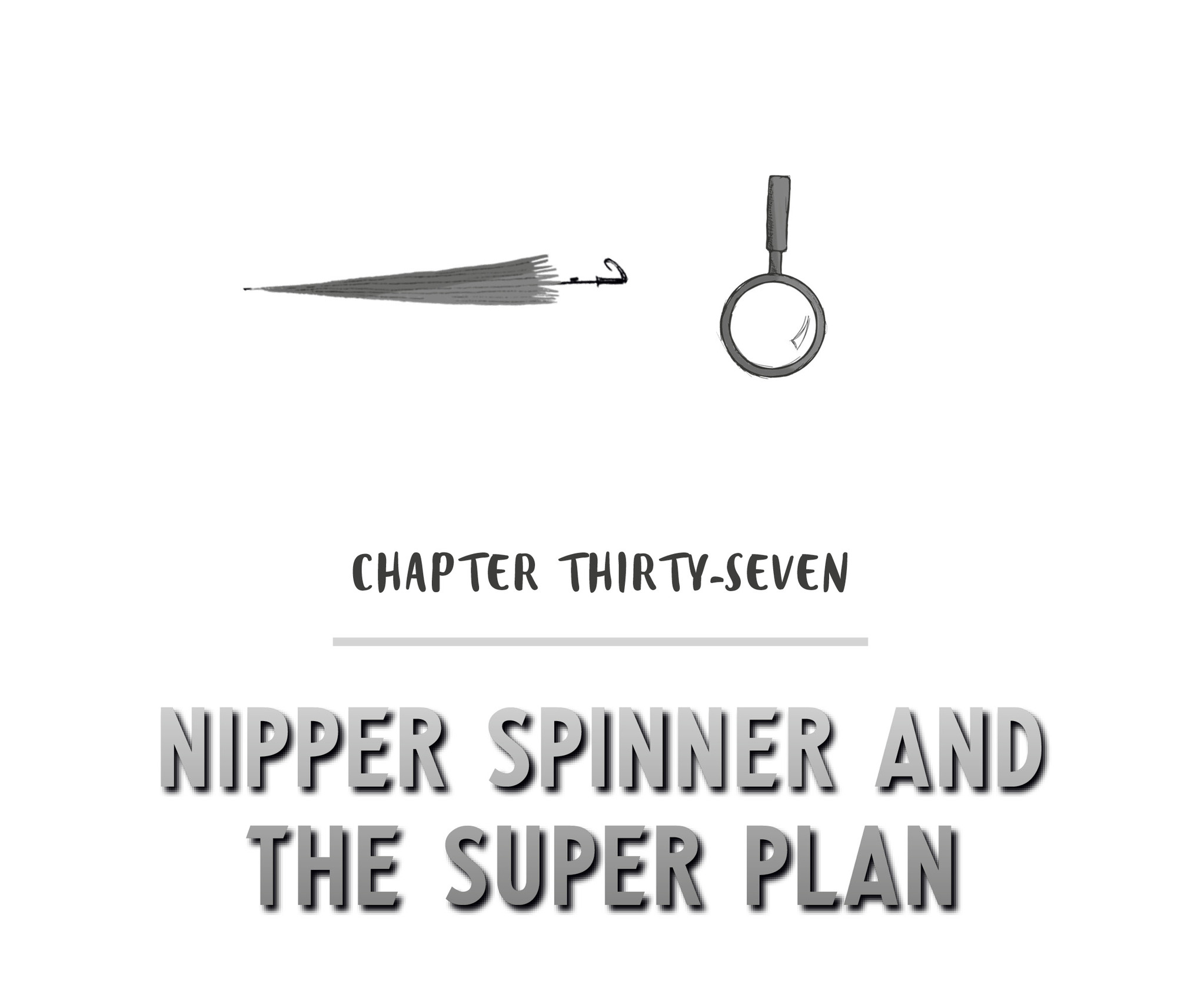 Chapter Thirty-Seven Nipper Spinner and the Super Plan