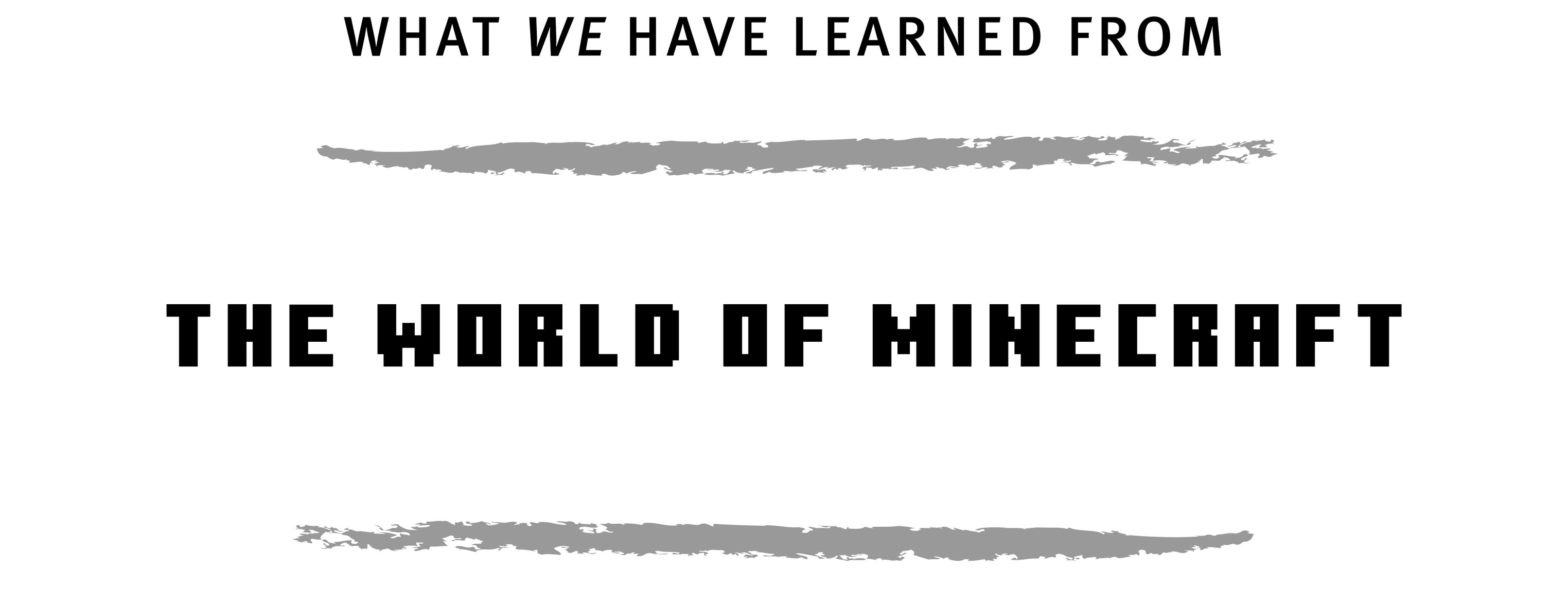 What wE have learned from THE WORLD OF MINECRAFT