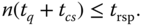 n left-parenthesis t Subscript q Baseline plus t Subscript c s Baseline right-parenthesis less-than-or-equal-to t Subscript rsp Baseline period