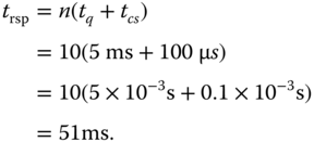 StartLayout 1st Row 1st Column t Subscript rsp 2nd Column equals n left-parenthesis t Subscript q Baseline plus t Subscript c s Baseline right-parenthesis 2nd Row 1st Column Blank 2nd Column equals 10 left-parenthesis 5 ms plus 100 normal mu s right-parenthesis 3rd Row 1st Column Blank 2nd Column equals 10 left-parenthesis 5 times 1 0 Superscript negative 3 Baseline normal s plus 0.1 times 1 0 Superscript negative 3 Baseline normal s right-parenthesis 4th Row 1st Column Blank 2nd Column equals 51 ms period EndLayout