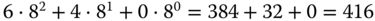 6 dot 8 squared plus 4 dot 8 Superscript 1 Baseline plus 0 dot 8 Superscript 0 Baseline equals 384 plus 32 plus 0 equals 416