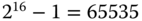 2 Superscript 16 Baseline minus 1 equals 65535