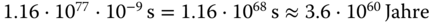 1.16 dot 1 0 Superscript 77 Baseline dot 1 0 Superscript negative 9 Baseline normal s equals 1.16 dot 1 0 Superscript 68 Baseline normal s almost-equals 3.6 dot 1 0 Superscript 60 Baseline Jahre