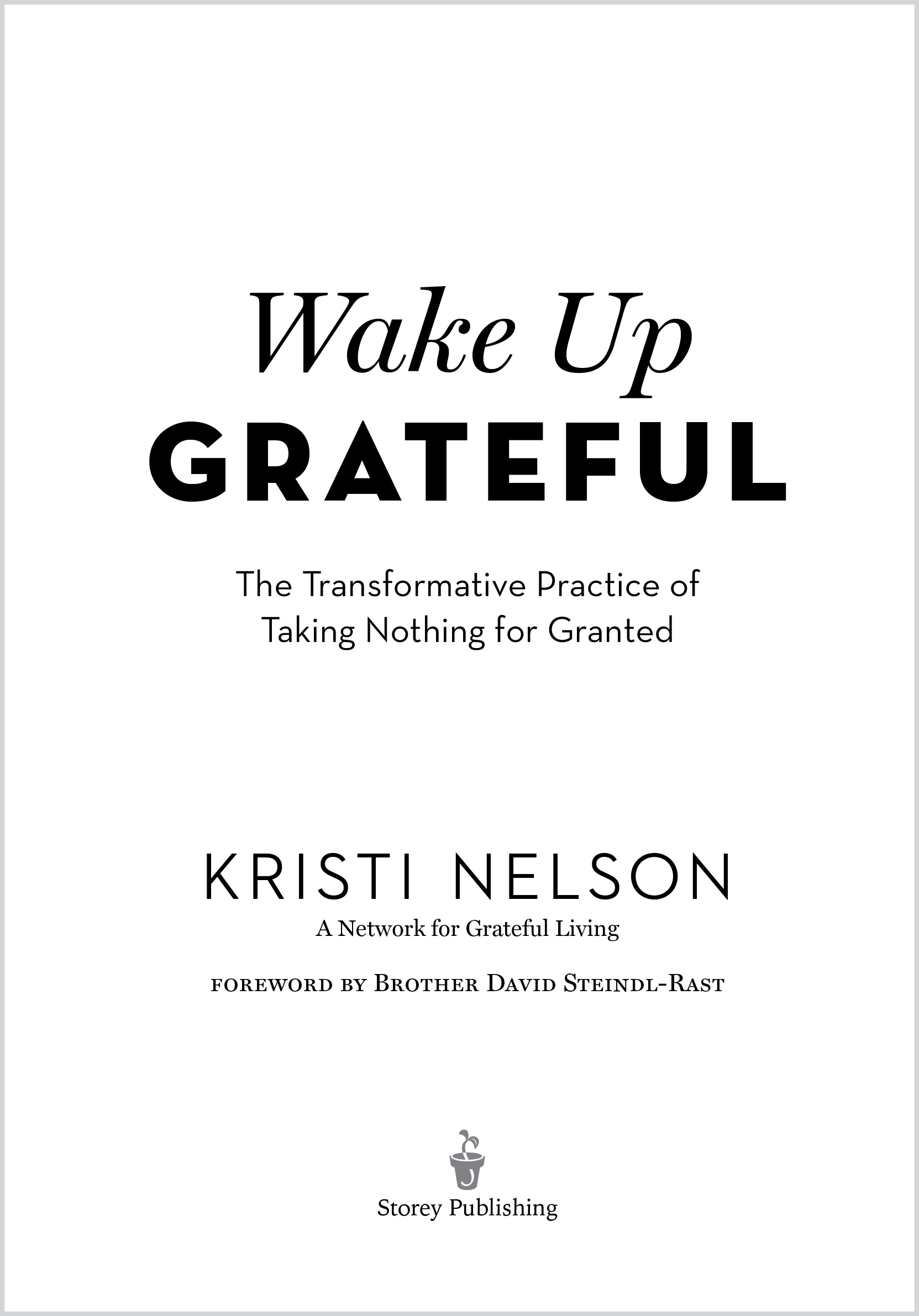 Wake Up Grateful. The Transformative Practice of Taking Nothing for Granted. Krisi Nelson, A Network for Grateful Living. Foreword by Brother David Steindl-Rast